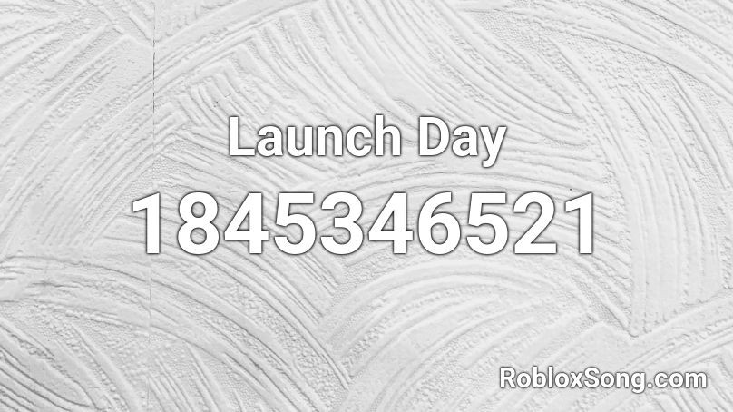 Launch Day Roblox ID