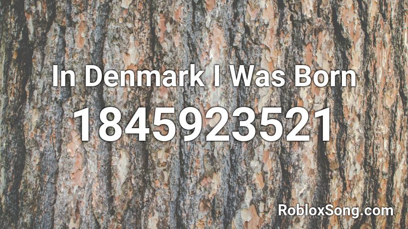 In Denmark I Was Born Roblox ID