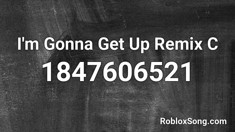 I'm Gonna Get Up Remix C Roblox ID