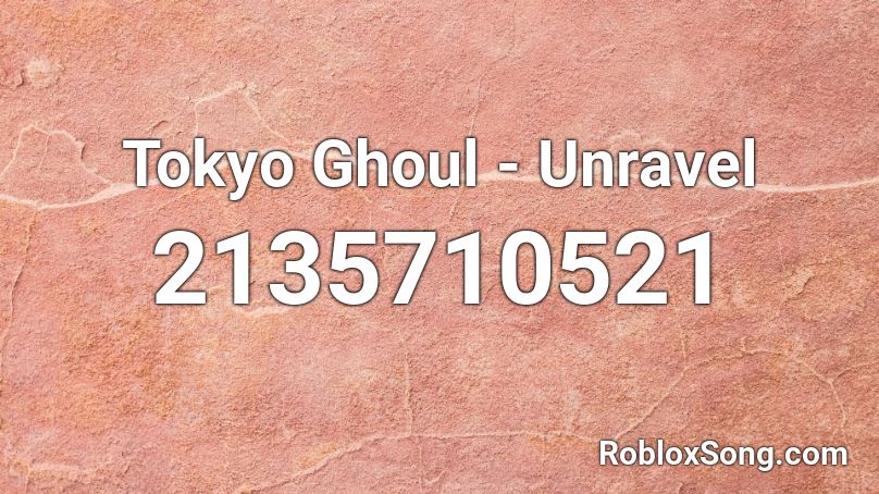 Tokyo Ghoul - Unravel Roblox ID
