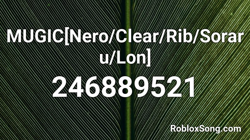 MUGIC[Nero/Clear/Rib/Soraru/Lon] Roblox ID