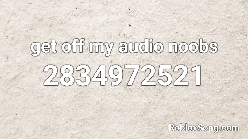 get off my audio noobs Roblox ID