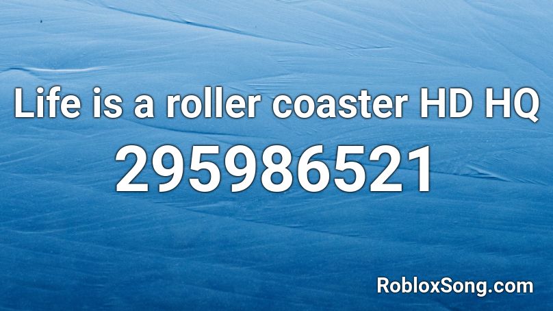 Life is a roller coaster HD HQ Roblox ID