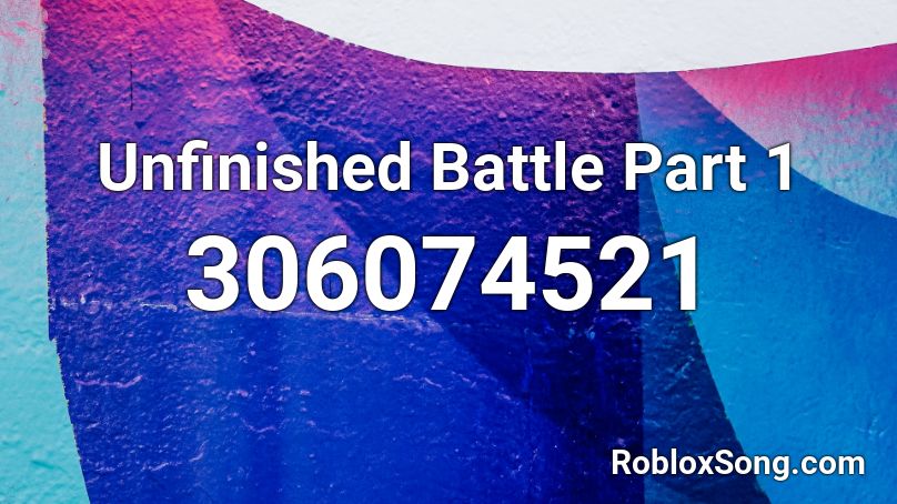 Unfinished Battle Part 1 Roblox ID