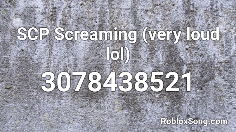 Scp Screaming Very Loud Lol Roblox Id Roblox Music Codes - roblox id loud screaming