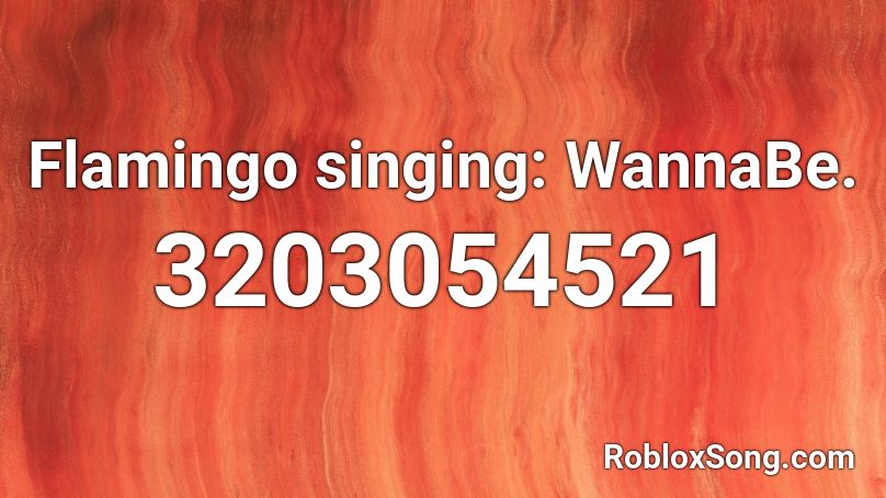 Flamingo singing: WannaBe. Roblox ID