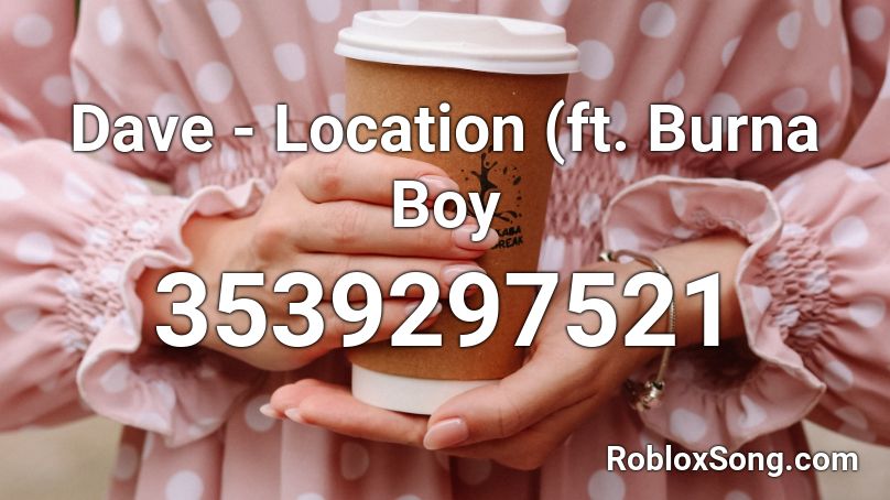 Dave - Location (ft. Burna Boy Roblox ID