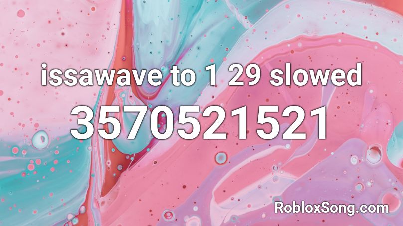 issawave to 1 29 slowed Roblox ID