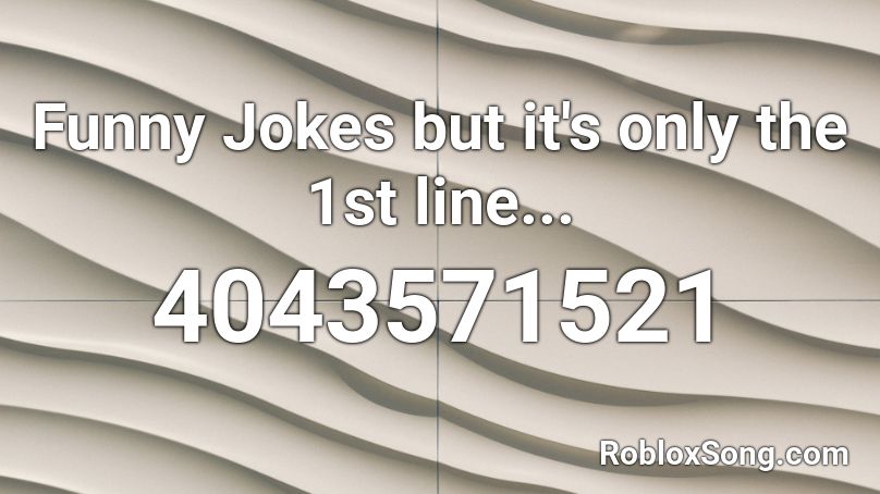 Funny Jokes but it's only the 1st line... Roblox ID