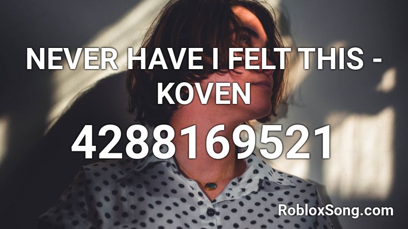 NEVER HAVE I FELT THIS - KOVEN Roblox ID