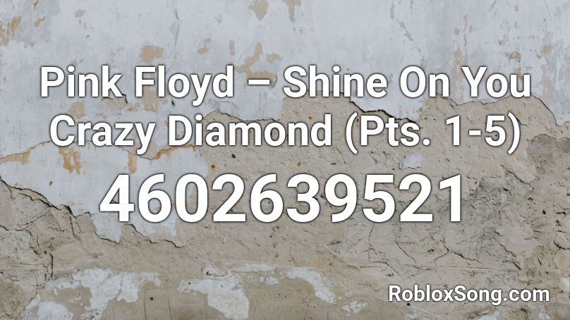 Pink Floyd – Shine On You Crazy Diamond (Pts. 1-5) Roblox ID