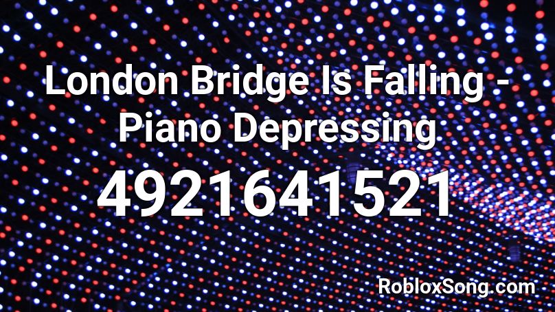 London Bridge Is Falling - Piano Depressing Roblox ID