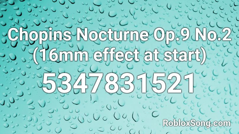 Chopins Nocturne Op.9 No.2 (16mm effect at start) Roblox ID