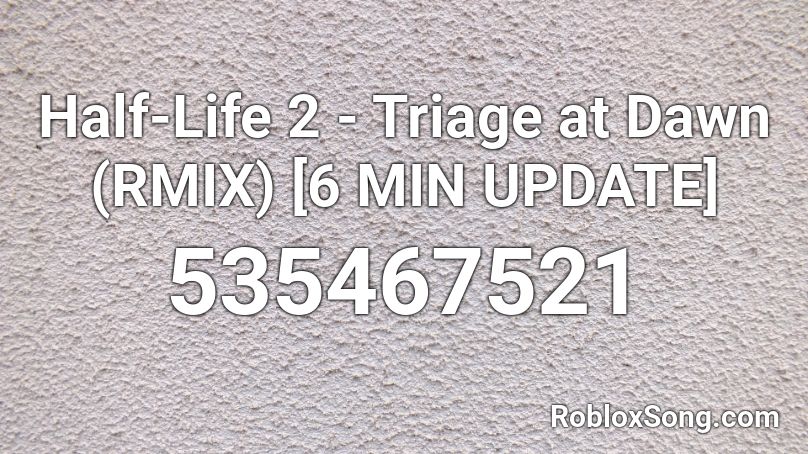 Half-Life 2 - Triage at Dawn (RMIX) [6 MIN UPDATE] Roblox ID