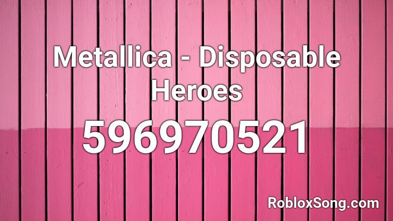 Metallica - Disposable Heroes  Roblox ID