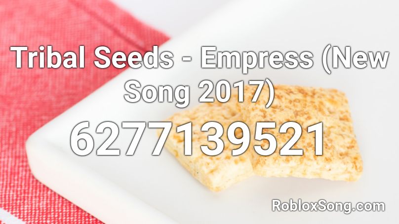 Tribal Seeds - Empress (New Song 2017) Roblox ID