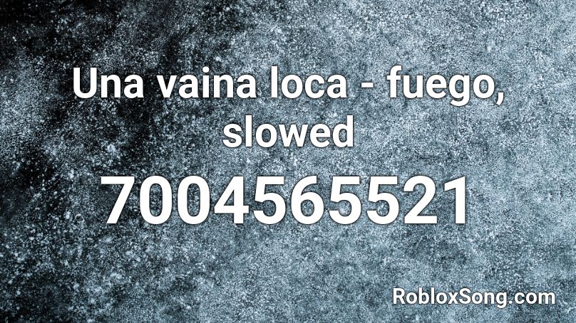 Una vaina loca - fuego, slowed Roblox ID