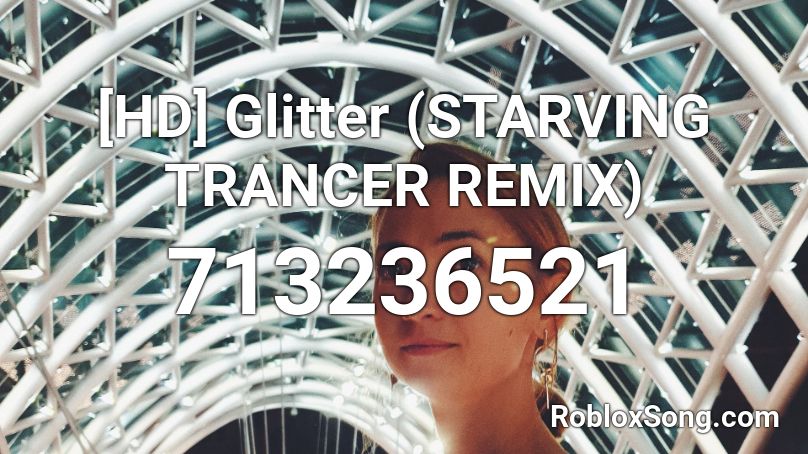 [HD] Glitter (STARVING TRANCER REMIX) Roblox ID