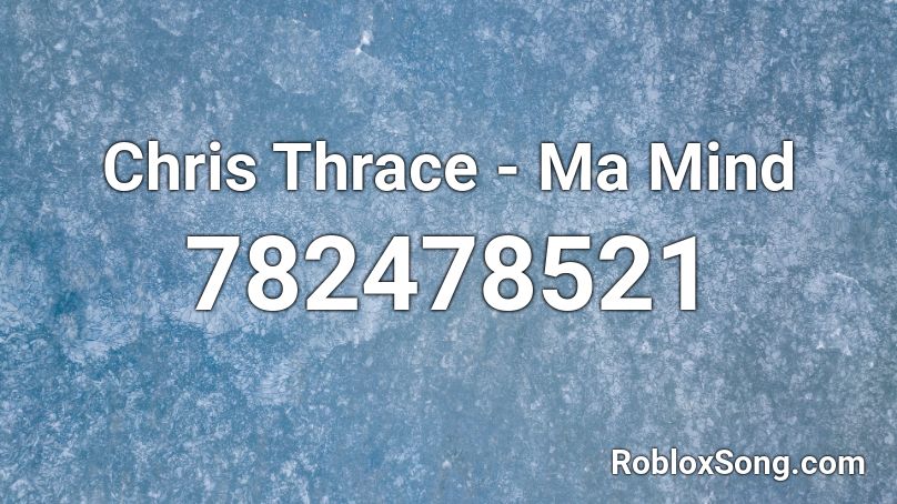 Chris Thrace - Ma Mind  Roblox ID