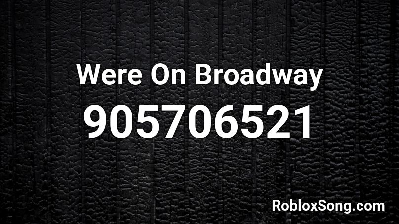 Were On Broadway Roblox ID