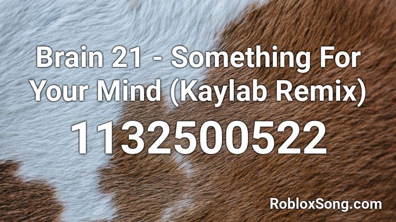 Brain 21 - Something For Your Mind (Kaylab Remix) Roblox ID