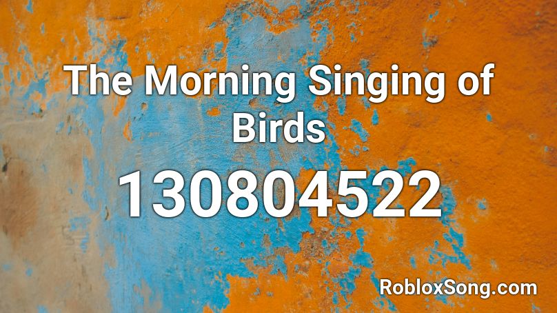 The Morning Singing of Birds Roblox ID