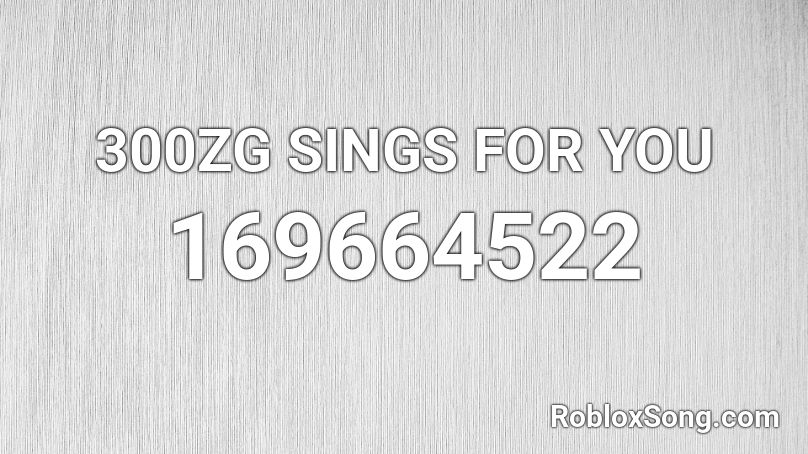 300ZG SINGS FOR YOU Roblox ID
