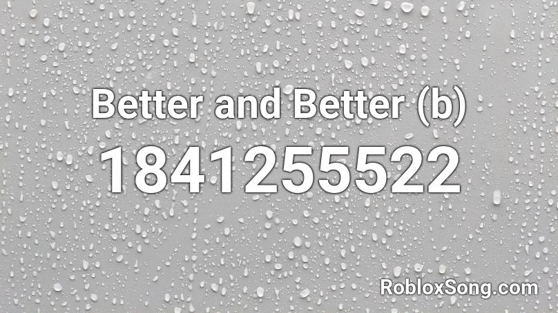 Better and Better (b) Roblox ID