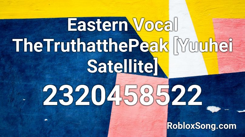 Eastern Vocal TheTruthatthePeak [Yuuhei Satellite] Roblox ID