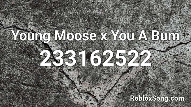 Young Moose x You A Bum Roblox ID