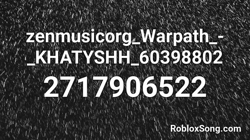 zenmusicorg_Warpath_-_KHATYSHH_60398802 Roblox ID