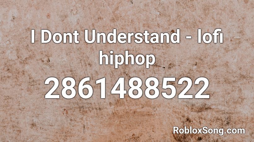 I Dont Understand - lofi hiphop Roblox ID