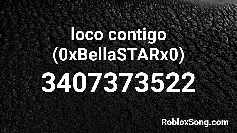 loco contigo (0xBellaSTARx0) Roblox ID