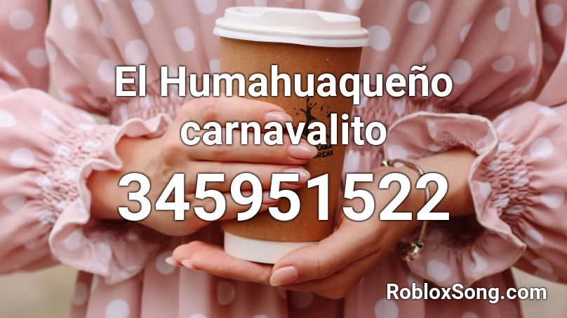 El Humahuaqueño carnavalito Roblox ID