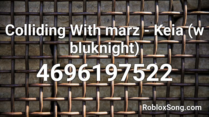 Colliding With marz - Keia (w bluknight) Roblox ID