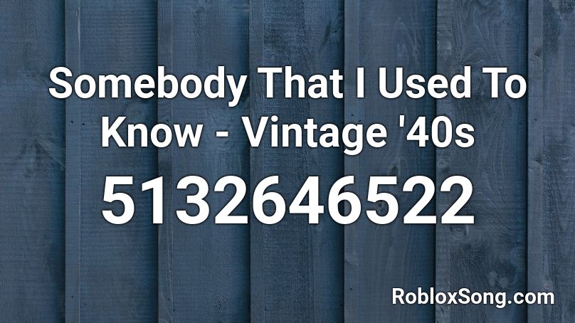 Somebody That I Used To Know - Vintage '40s Roblox ID