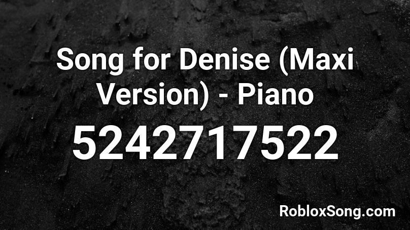 Song for Denise (Maxi Version) - Piano Roblox ID