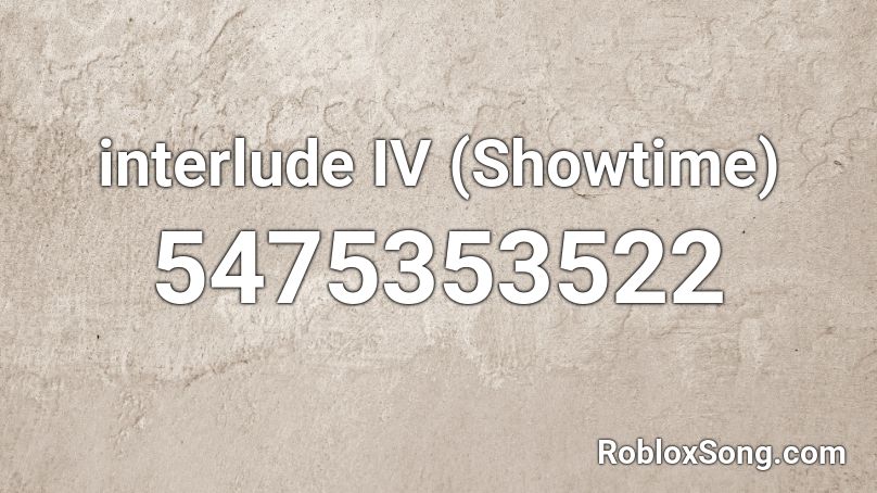 Interlude Iv Showtime Roblox Id Roblox Music Codes - interlude iv showtime roblox id