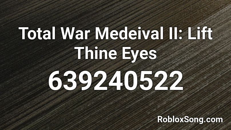Total War Medeival II: Lift Thine Eyes Roblox ID