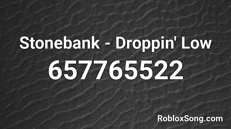 Stonebank - Droppin' Low Roblox ID