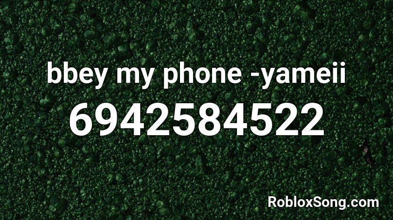 bbey my phone -yameii Roblox ID