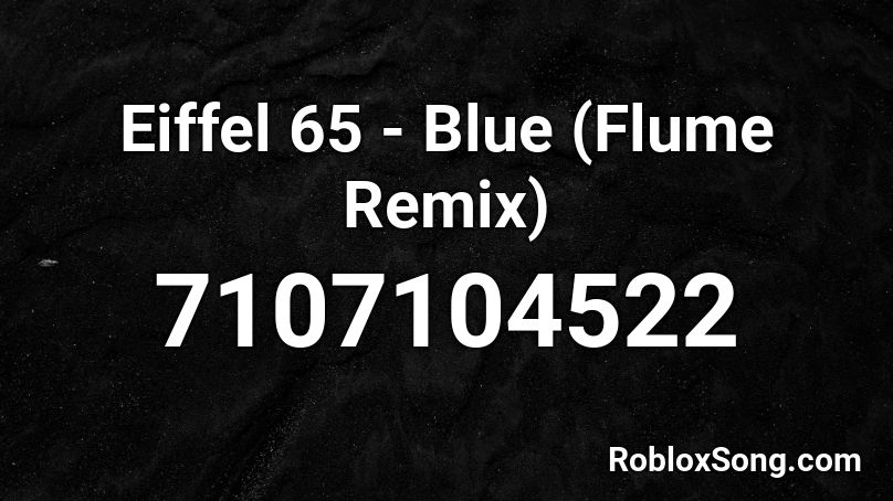 Eiffel 65 - Blue (Flume Remix) Roblox ID