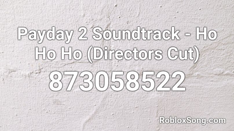 Payday 2 Soundtrack Ho Ho Ho Directors Cut Roblox Id Roblox Music Codes - roblox payday 2 music