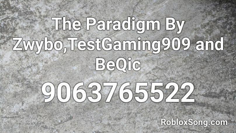 The Paradigm By Zwybo,TestGaming909 and BeQic Roblox ID