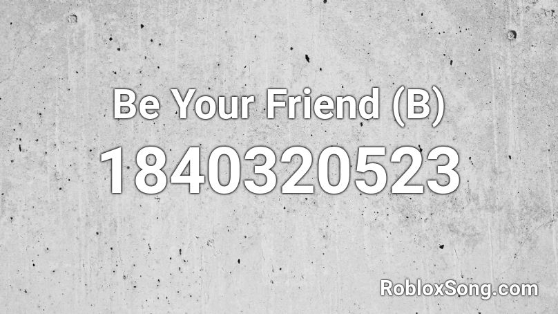 Be Your Friend (B) Roblox ID