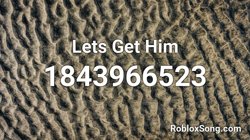 Lets Get Him Roblox ID