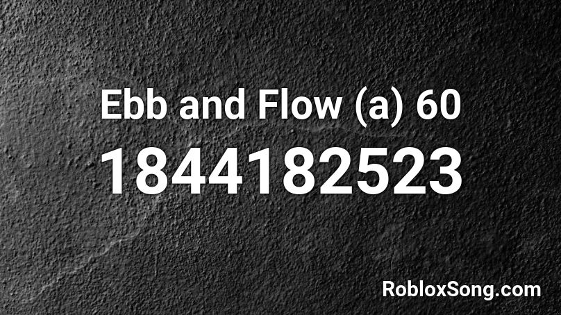 Ebb and Flow (a) 60 Roblox ID