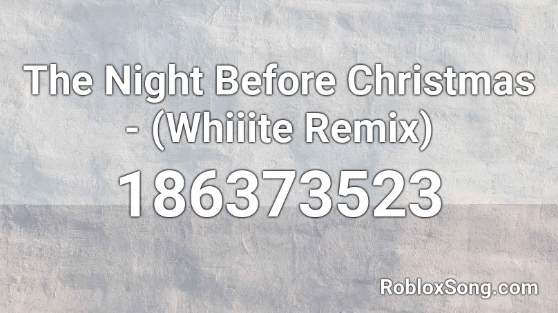 The Night Before Christmas - (Whiiite Remix) Roblox ID
