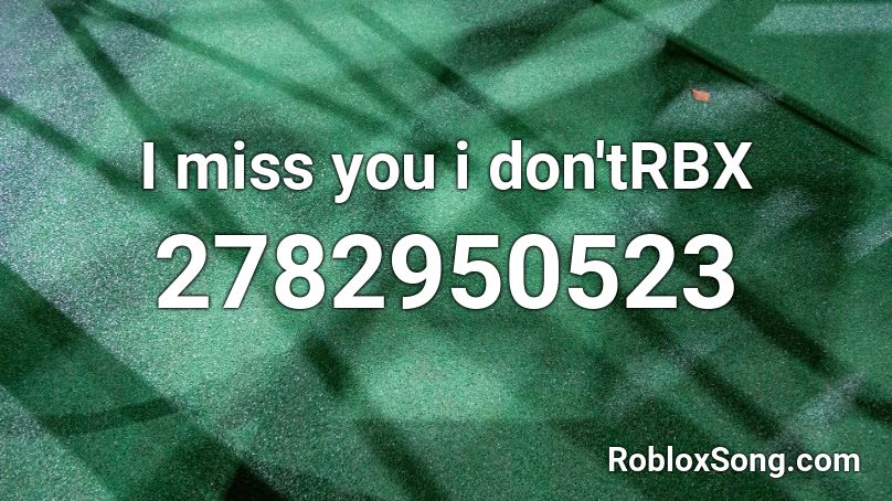 I miss you i don'tRBX Roblox ID