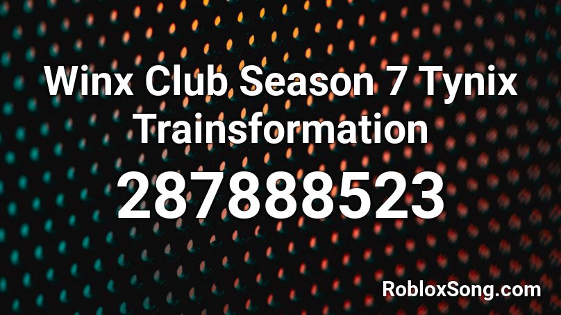 Winx Club Season 7 Tynix Trainsformation Roblox ID